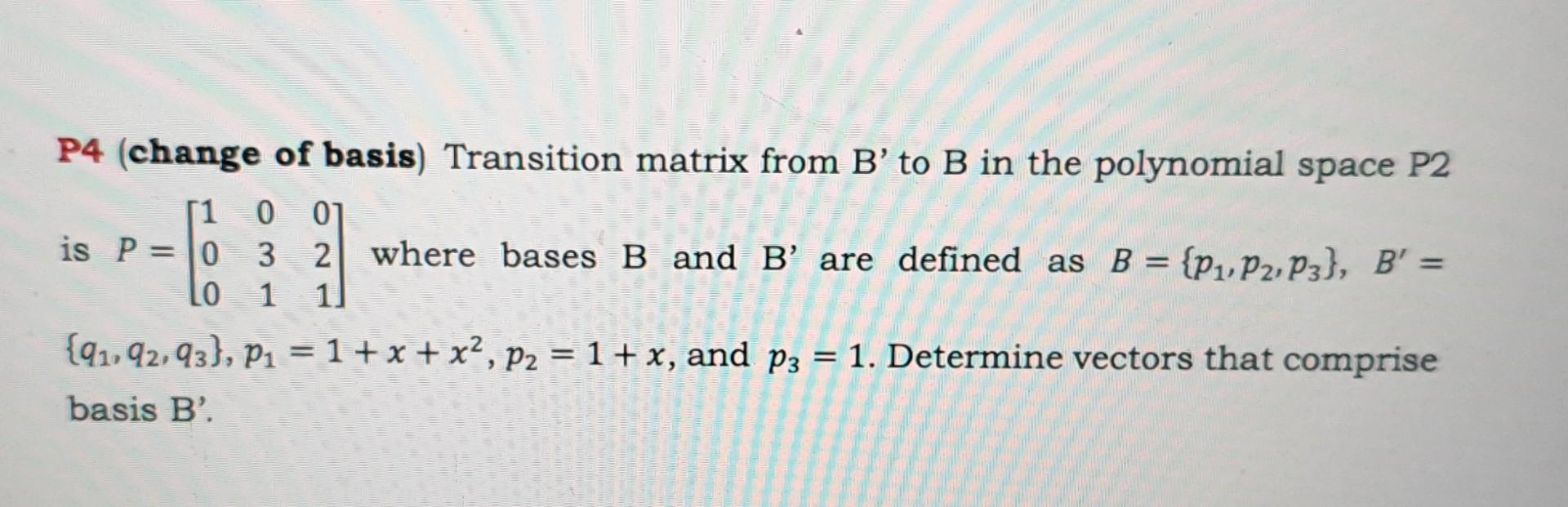 Solved P4 (change Of Basis) Transition Matrix From B’ To B | Chegg.com