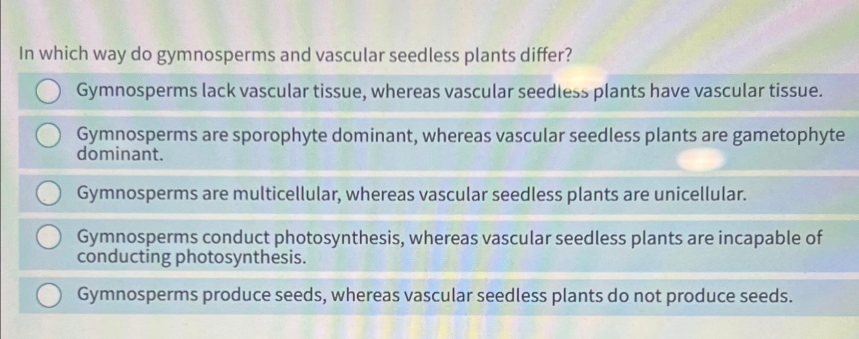 Solved In which way do gymnosperms and vascular seedless