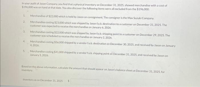 In your audit of Jason Company, you find that a physical inventory on December 31,2025 , showed merchandise with a cost of \(