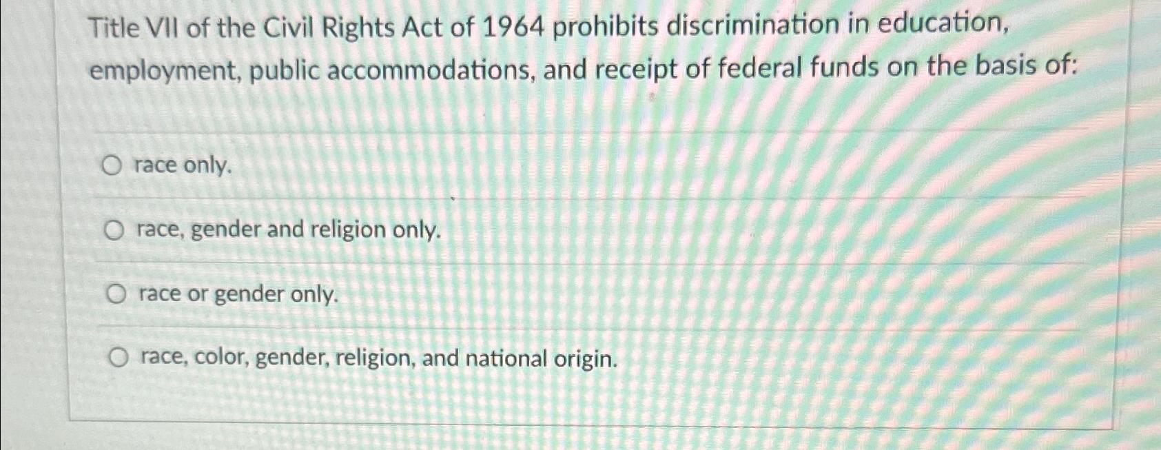 Solved Title VII of the Civil Rights Act of 1964 ﻿prohibits | Chegg.com