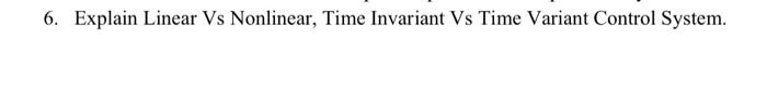 Solved 6. Explain Linear Vs Nonlinear, Time Invariant Vs | Chegg.com