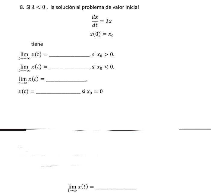 8. Si \( \lambda<0 \), la solución al problema de valor inicial \[ \begin{array}{l} \frac{d x}{d t}=\lambda x \\ x(0)=x_{0} \