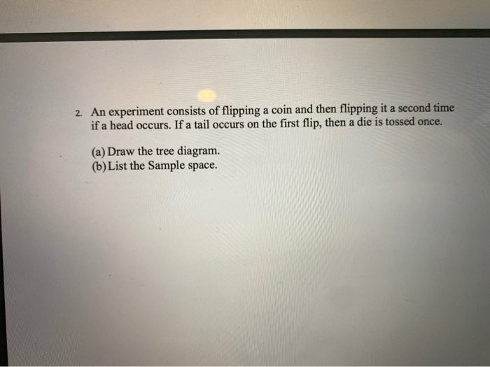 Solved 2. An Experiment Consists Of Flipping A Coin And Then | Chegg.com