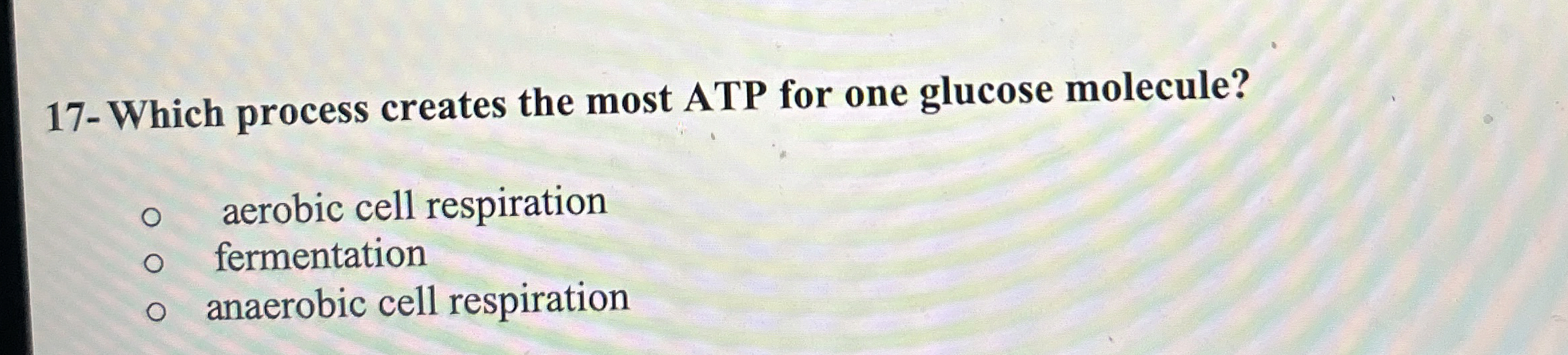 Solved 17- ﻿Which process creates the most ATP for one | Chegg.com