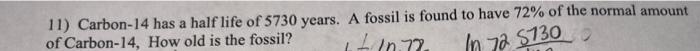 Solved 11) Carbon-14 has a half life of 5730 years. A fossil | Chegg.com