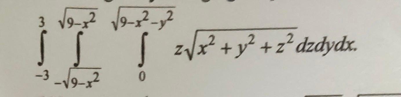 \( \int_{-3}^{3} \int_{-\sqrt{9-x^{2}}}^{\sqrt{9-x^{2}}} \int_{0}^{\sqrt{9-x^{2}-y^{2}}} z \sqrt{x^{2}+y^{2}+z^{2}} d z d y d