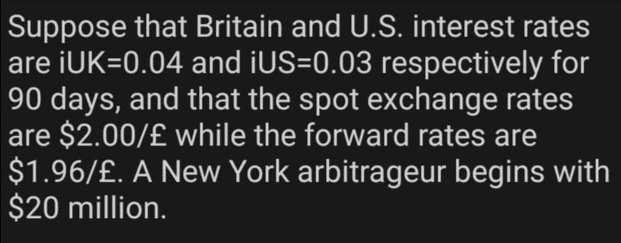 Suppose that Britain and U.S. interest rates are iUK=0.04 and iUS=0.03 respectively for 90 days, and that the spot exchange r