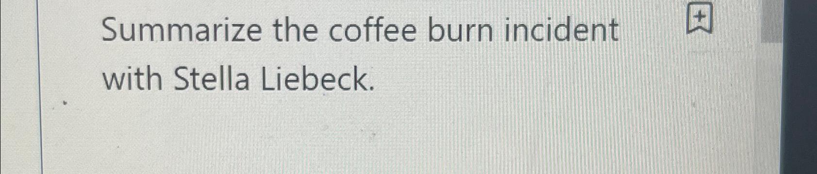 Solved Summarize the coffee burn incident with Stella | Chegg.com