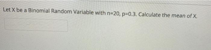 Solved Let X be a Binomial Random Variable with n=20, p=0.3. | Chegg.com