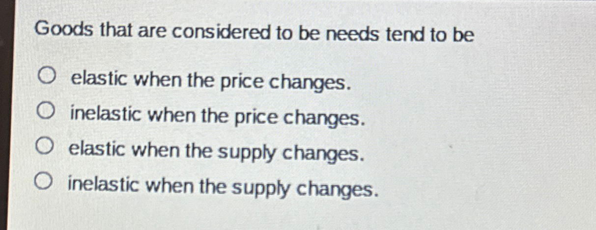 Solved Goods that are considered to be needs tend to | Chegg.com