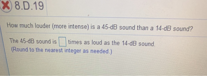 Solved X) 8.1.19 How much louder (more intense) is a 45-dB | Chegg.com