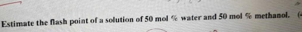 Solved Estimate the flash point of a solution of 50 mol % | Chegg.com
