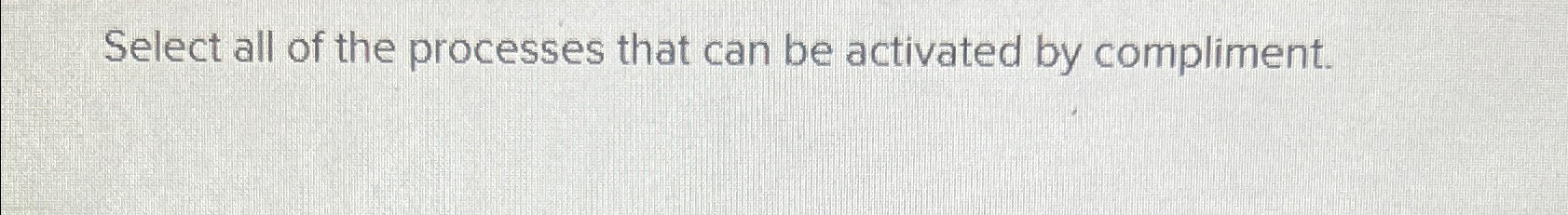 Solved Select all of the processes that can be activated by | Chegg.com