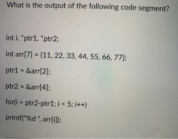 Solved What is the output of the following code segment? int | Chegg.com