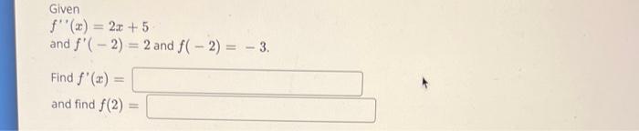 Given
\[
f^{\prime \prime}(x)=2 x+5
\]
and \( f^{\prime}(-2)=2 \) and \( f(-2)=-3 \).
Find \( f^{\prime}(x)= \)
and find \( f