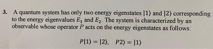 Solved 3. A quantum system has only two energy eigenstates | Chegg.com