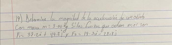 19) Determine la magnitud de la accetercación de un objeto Con masa \( m=3.00 \mathrm{~kg} \) Silas fuerzas que actuan en el
