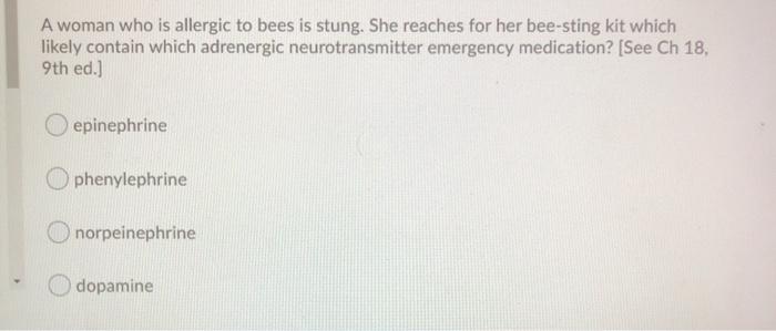 A woman who is allergic to bees is stung. She reaches for her bee-sting kit which likely contain which adrenergic neurotransm