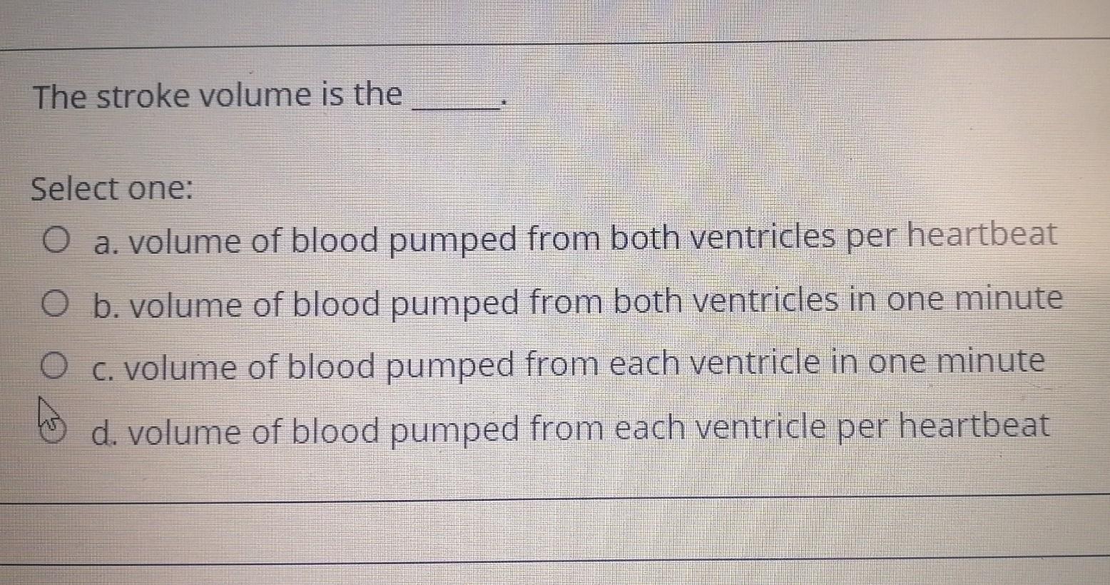 Solved The stroke volume is the Select one: O a. volume of | Chegg.com