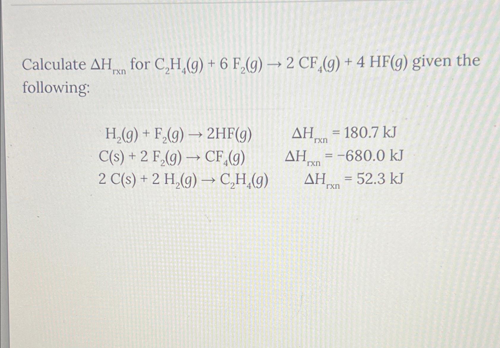 Solved Calculate Hrxn for C2H4 g 6F2 g 2CF4 g 4HF g Chegg