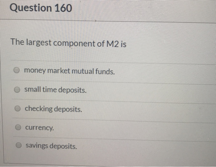 Solved: Question 160 The Largest Component Of M2 Is Money | Chegg.com