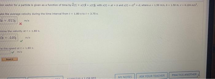 on vector for a particle is given as a function of time by \( \vec{r}(t)=x(t) \vec{i}+v(t) j \), with \( x(c)=a t-b \) and \(