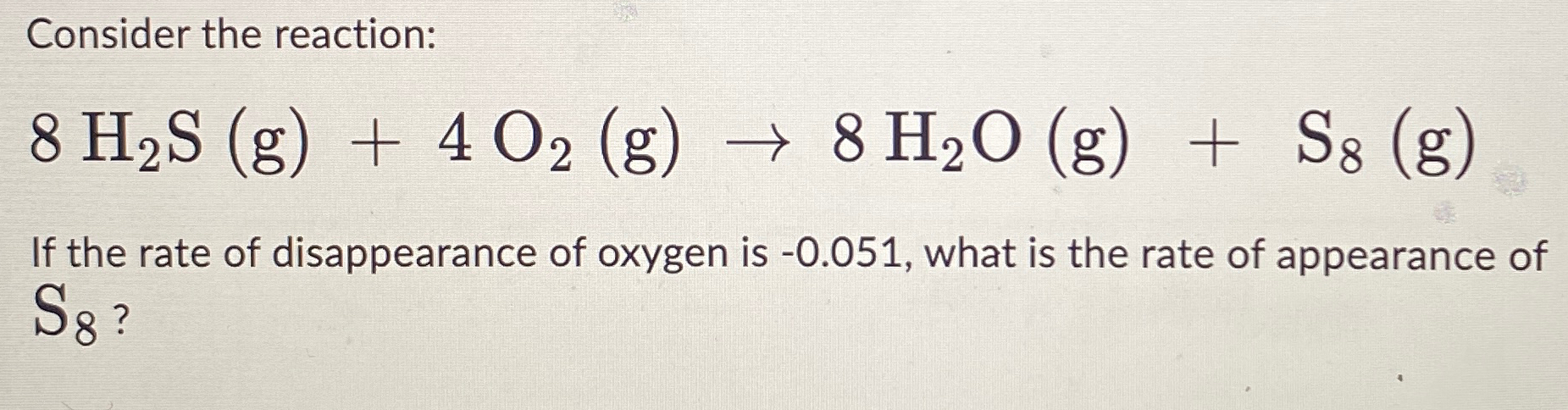 Solved Consider the reaction:8H2S(g)+4O2(g)→8H2O(g)+S8(g)If | Chegg.com