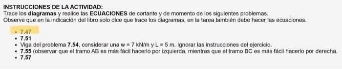 INSTRUCCIONES DE LA ACTIVIDAD: Trace los diagramas y realice las ECUACIONES de cortante y de momento de los siguientes proble