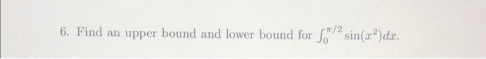 Solved 6. Find an upper bound and lower bound for | Chegg.com