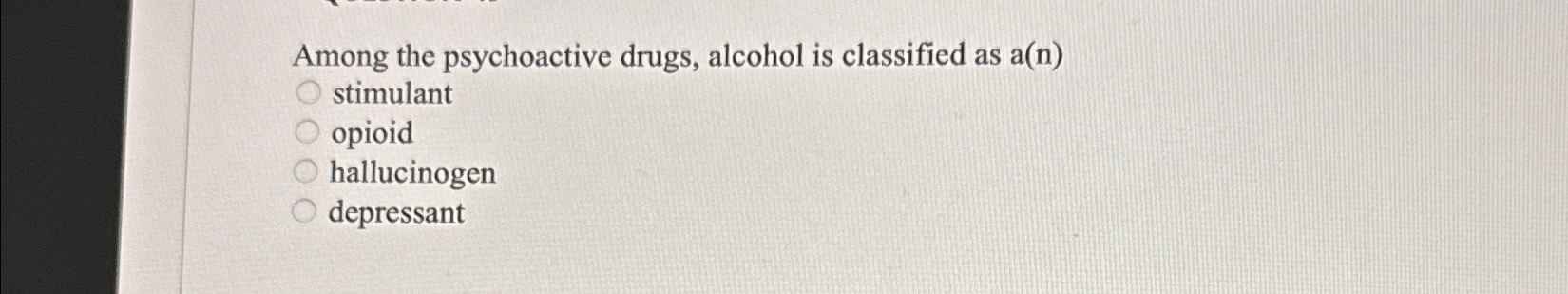 Solved Among the psychoactive drugs, alcohol is classified | Chegg.com