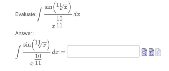 Evaluate: \( \int \frac{\sin (\sqrt[11]{x})}{x^{\frac{10}{11}}} d x \) Answer: \[ \int \frac{\sin (\sqrt[11]{x})}{x^{\frac{10