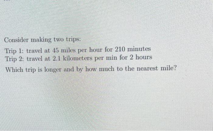 Solved Consider making two trips: Trip 1: travel at 45 miles | Chegg.com