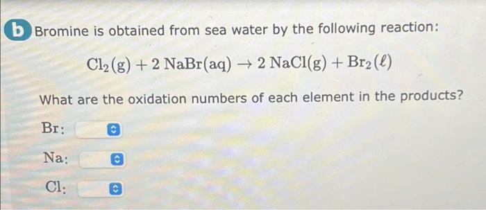 [Solved]: b Bromine is obtained from sea water by the follow