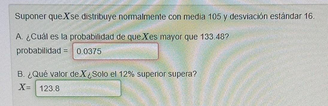 Suponer que \( X \) se distribuye normalmente con media 105 y desviación estándar 16 . A. ¿Cuál es la probabilidad de que Xes