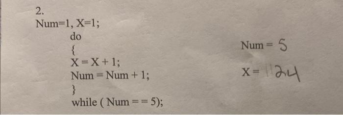 \( \begin{array}{ll}\mathrm{X}=\mathrm{X}+1 ; & \text { Num }=5 \\ \text { Num }=\text { Num }+1 ; & \mathrm{X}=124\end{array