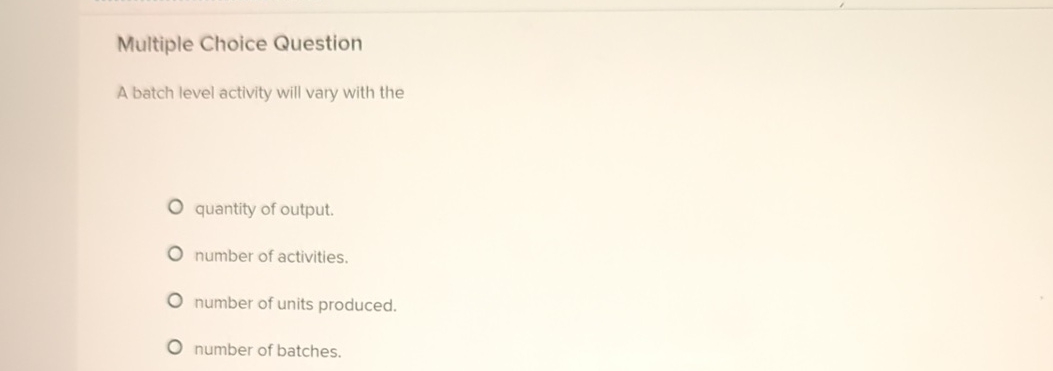 A Batch Level Activity Will Vary With The Solved Multiple Choice QuestionA batch level activity will | Chegg.com