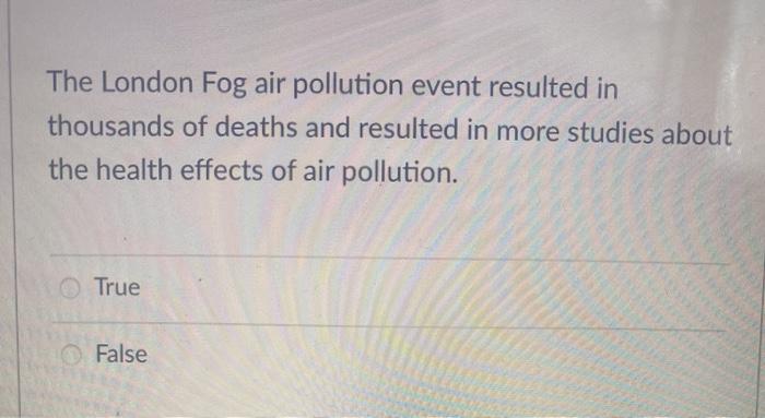 The London Fog air pollution event resulted in thousands of deaths and resulted in more studies about the health effects of a