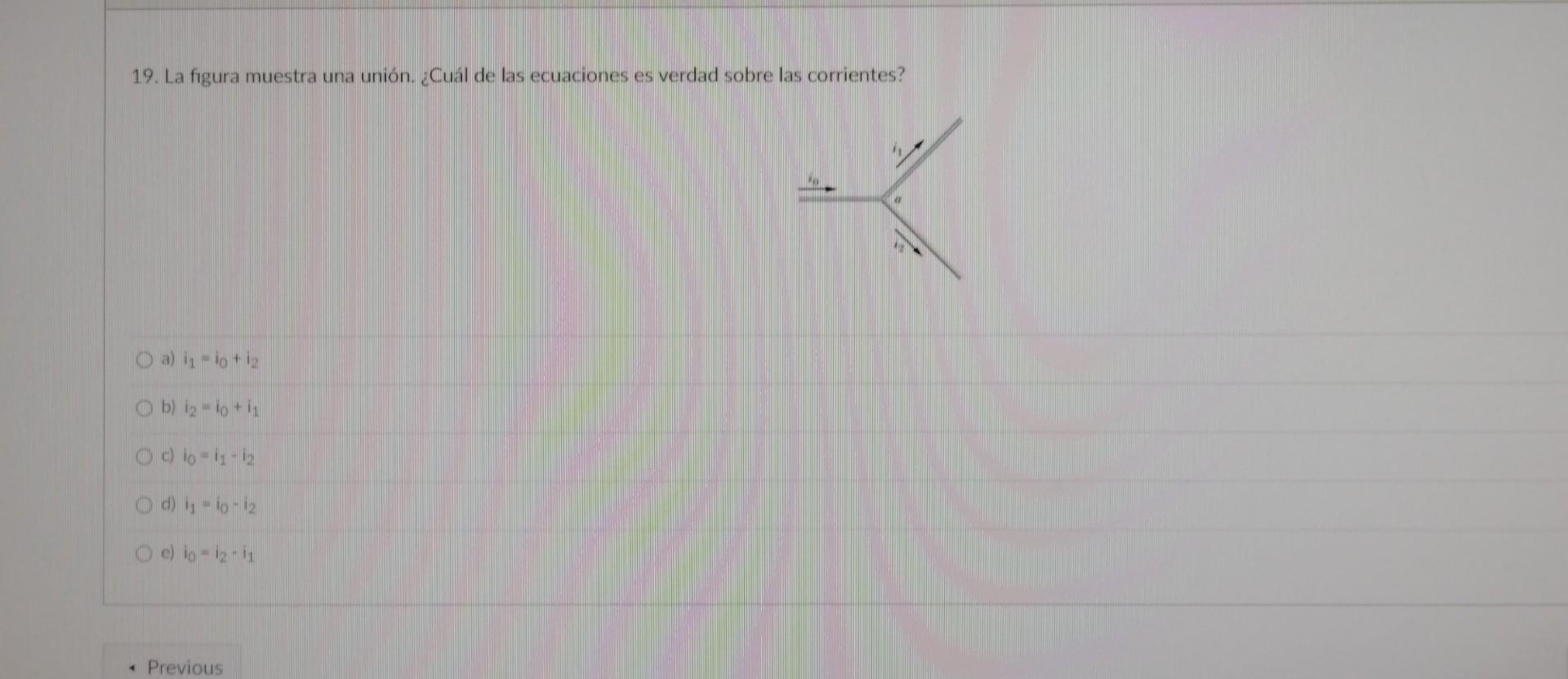 19. La figura muestra una unión. ¿Cuál de las ecuaciones es verdad sobre las corrientes? a) \( i_{1}=i_{0}+i_{2} \) b) \( i_{