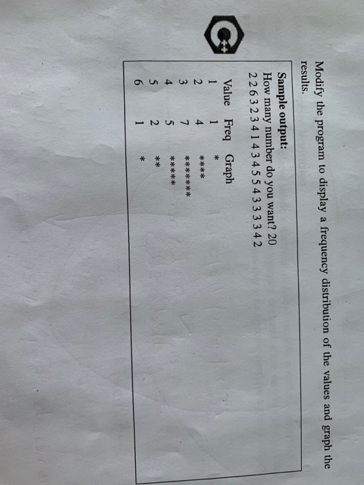 Modify the program to display a frequency distribution of the values and graph the results. Sample output: How many number do