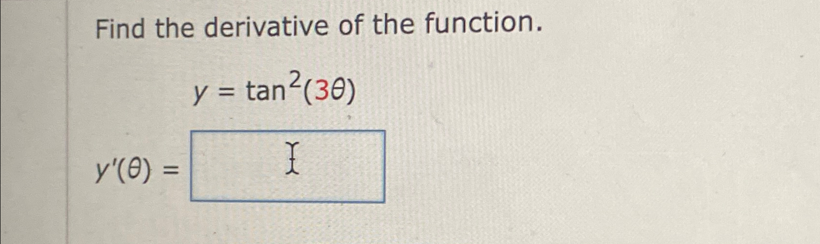 Solved Find the derivative of the function.y=tan2(3θ)y'(θ)= | Chegg.com