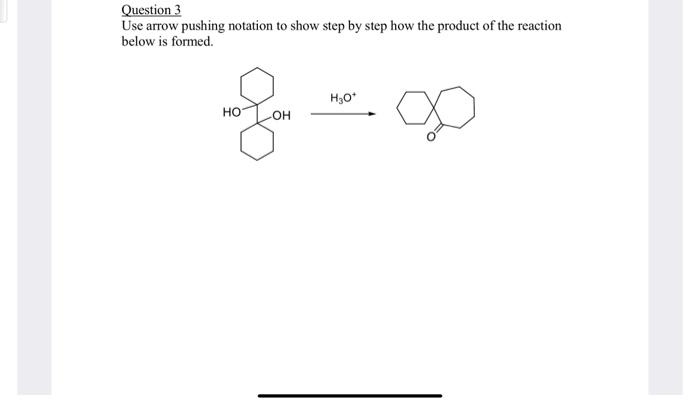 Question 3
Use arrow pushing notation to show step by step how the product of the reaction below is formed.
\( \stackrel{\mat