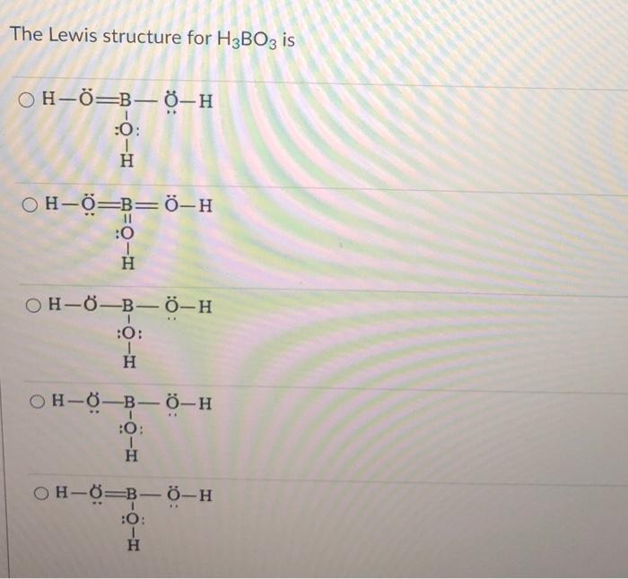 Solved The Lewis Structure For H3bo3 Is Oh O B 0 H O H Chegg Com