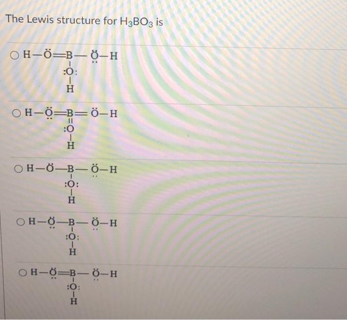 Solved The Lewis Structure For H3bo3 Is Oh O B 0 H O H Chegg Com