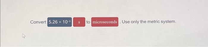Solved 4 Convert 5.26 × 10-³ S to microseconds. Use only the | Chegg.com