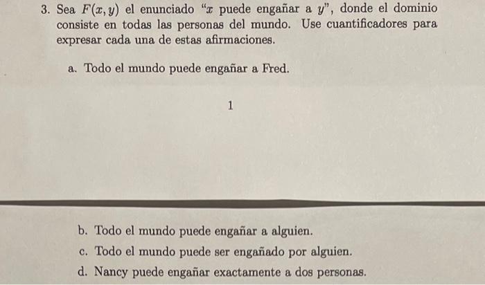 3. Sea \( F(x, y) \) el enunciado \( x \) puede engañar a \( y \) , donde el dominio consiste en todas las personas del mu