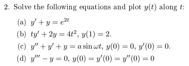 2. Solve the following equations and plot \( y(t) \) along \( t \) : (a) \( y^{\prime}+y=e^{2 t} \) (b) \( t y^{\prime}+2 y=4