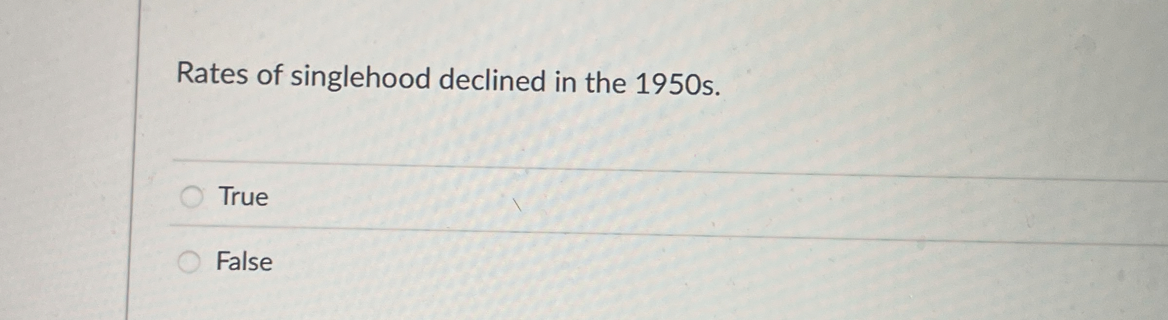 Solved Rates of singlehood declined in the 1950s.TrueFalse | Chegg.com