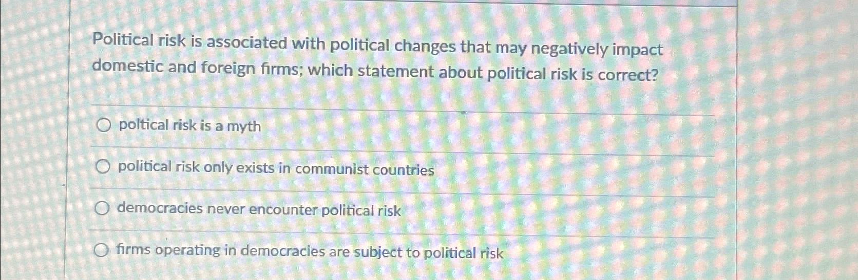 Solved Political risk is associated with political changes | Chegg.com