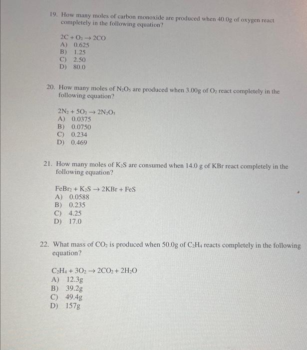 19. How many moles of carbon monoxide are produced when \( 40.0 \mathrm{~g} \) of oxygen react completely in the following eq