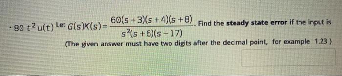 Solved 60(s +3)(s+4)(s+8). Find the steady state error if | Chegg.com